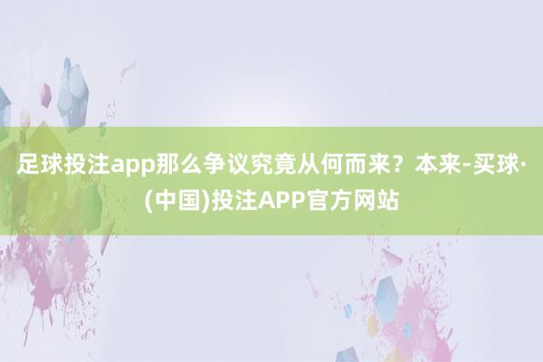 足球投注app那么争议究竟从何而来？本来-买球·(中国)投注APP官方网站