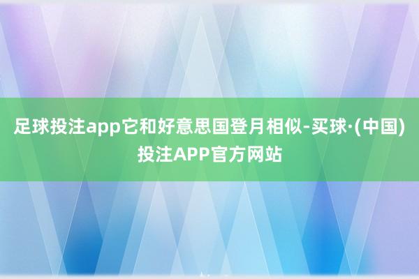 足球投注app它和好意思国登月相似-买球·(中国)投注APP官方网站