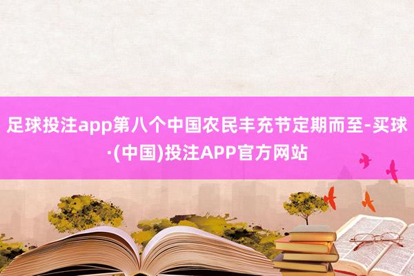 足球投注app第八个中国农民丰充节定期而至-买球·(中国)投注APP官方网站