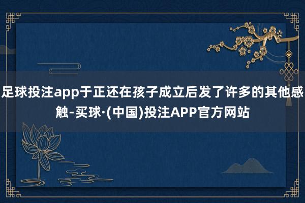足球投注app于正还在孩子成立后发了许多的其他感触-买球·(中国)投注APP官方网站