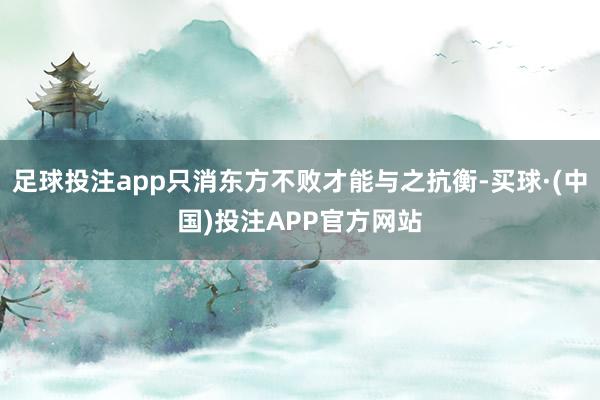 足球投注app只消东方不败才能与之抗衡-买球·(中国)投注APP官方网站