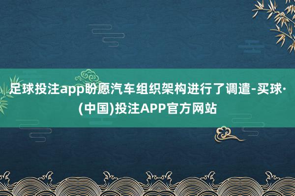 足球投注app盼愿汽车组织架构进行了调遣-买球·(中国)投注APP官方网站