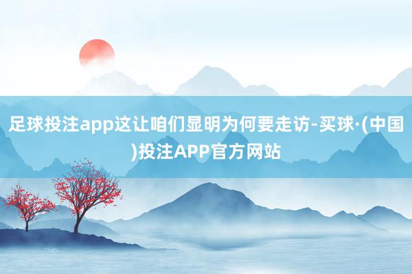 足球投注app这让咱们显明为何要走访-买球·(中国)投注APP官方网站