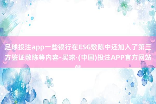 足球投注app一些银行在ESG敷陈中还加入了第三方鉴证敷陈等内容-买球·(中国)投注APP官方网站