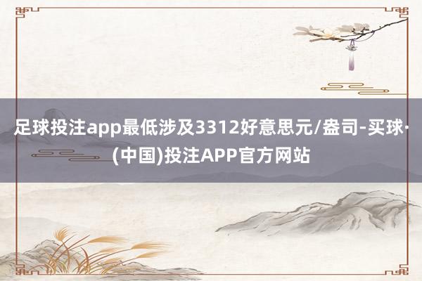 足球投注app最低涉及3312好意思元/盎司-买球·(中国)投注APP官方网站