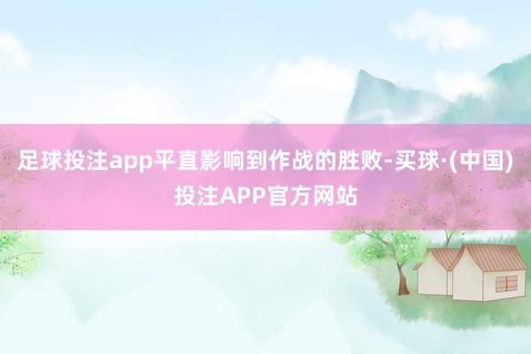 足球投注app平直影响到作战的胜败-买球·(中国)投注APP官方网站