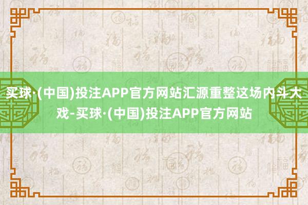 买球·(中国)投注APP官方网站汇源重整这场内斗大戏-买球·(中国)投注APP官方网站